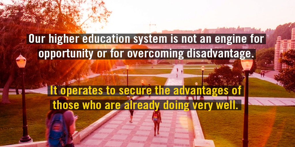 our higher education system...operates to secure the advantages of those who are already doing very well