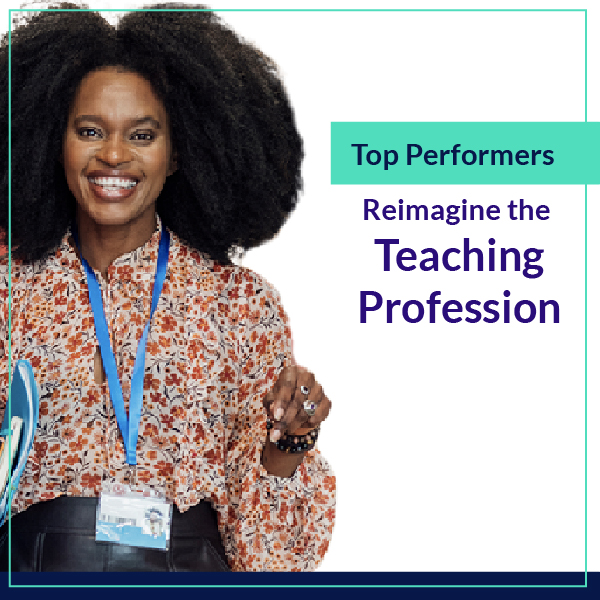 Top Performers Reimagine the Teaching Profession