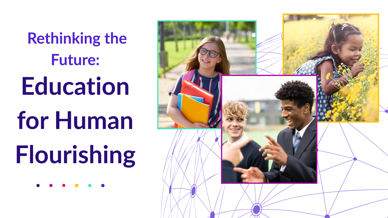 Rethinking the Future: Education for Human Flourishing